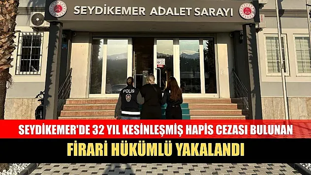 Seydikemer'de 32 yıl kesinleşmiş hapis cezası bulunan firari hükümlü yakalandı
