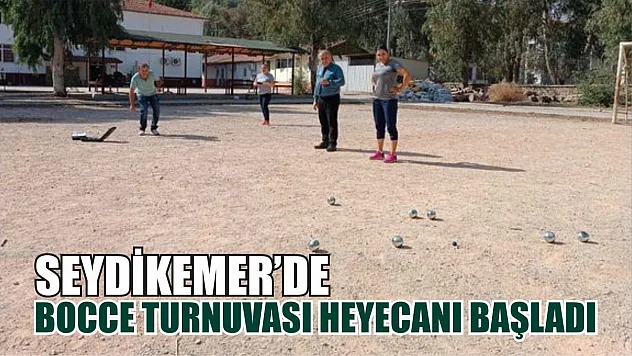 Seydikemer'de bocce turnuvası heyecanı başladı