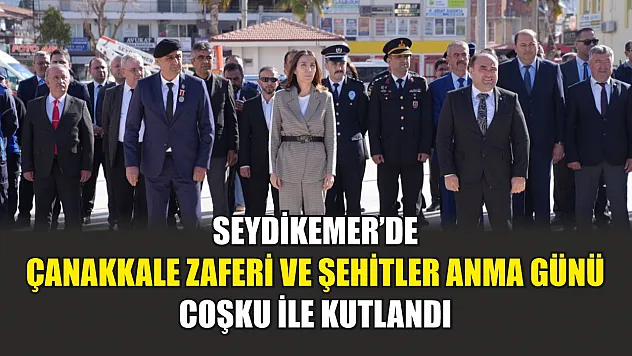 Seydikemer'de Çanakkale Zaferi ve Şehitler Anma Günü coşku ile kutlandı