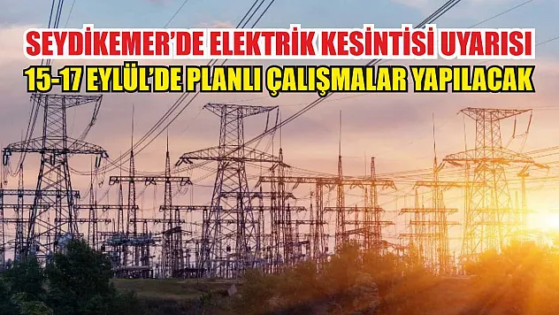 Seydikemer'de Elektrik Kesintisi Uyarısı: 15-17 Eylül'de Planlı Çalışmalar Yapılacak