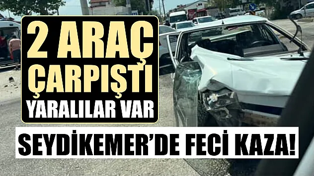Seydikemer'de Feci Kaza! 2 Araç Çarpıştı, Yaralılar Var