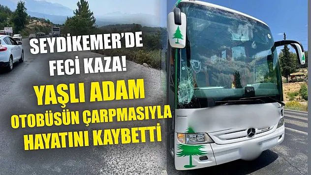 Seydikemer'de feci kaza! Yaşlı adam otobüsün çarpmasıyla hayatını kaybetti