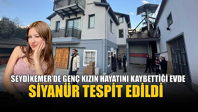 Seydikemer'de genç kızın hayatını kaybettiği evde siyanür tespit edildi