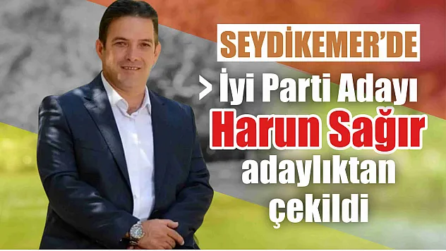 Seydikemer'de İyi Parti Adayı Harun Sağır adaylıktan çekildi