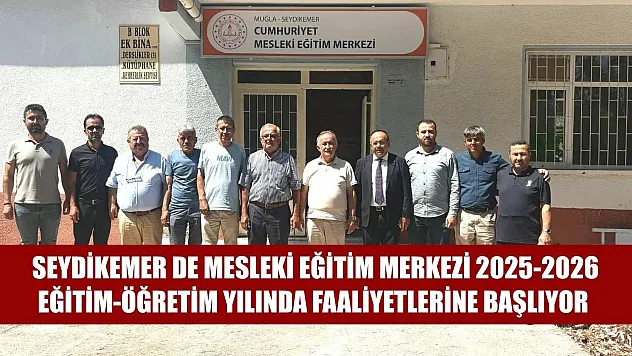 Seydikemer de Mesleki Eğitim Merkezi 2025-2026 Eğitim-Öğretim Yılında Faaliyetlerine Başlıyor