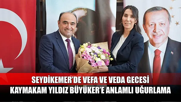 Seydikemer'de vefa ve veda gecesi: Kaymakam Yıldız Büyüker'e anlamlı uğurlama