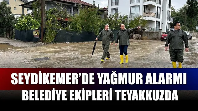 Seydikemer'de Yağmur Alarmı: Belediye Ekipleri Teyakkuzda