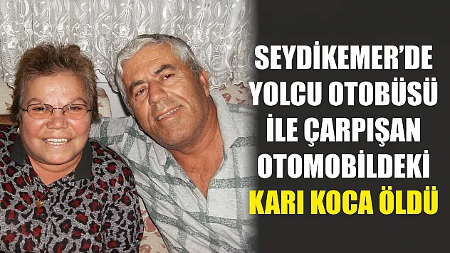 Seydikemer'de yolcu otobüsü ile çarpışan otomobildeki karı koca öldü