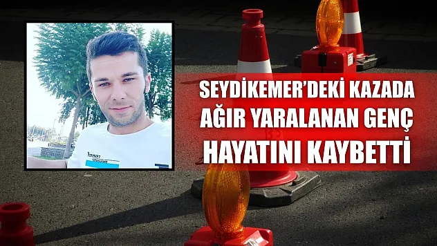 Seydikemer'deki kazada ağır yaralanan genç hayatını kaybetti