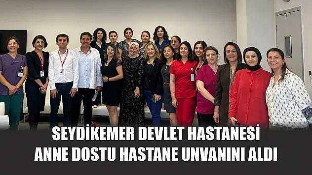 Seydikemer Devlet Hastanesi 'Anne Dostu Hastane' Unvanını Aldı