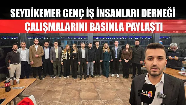 Seydikemer Genç İş İnsanları Derneği çalışmalarını basınla paylaştı