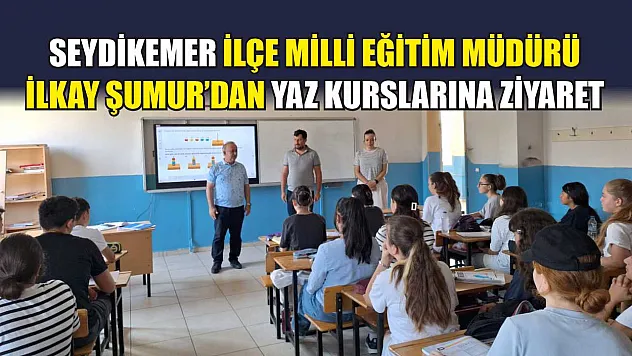Seydikemer İlçe Milli Eğitim Müdürü İlkay Şumur'dan Yaz Kurslarına Ziyaret