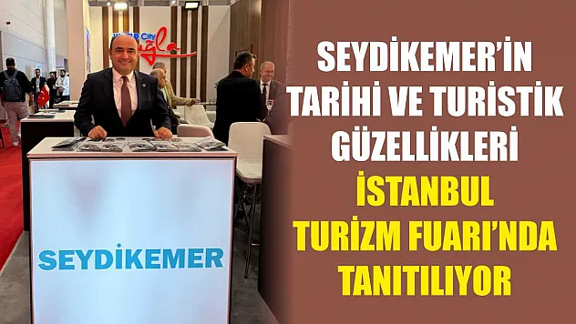 Seydikemer'in Tarihi Ve Turistik Güzellikleri İstanbul Turizm Fuarı'nda Tanıtılıyor