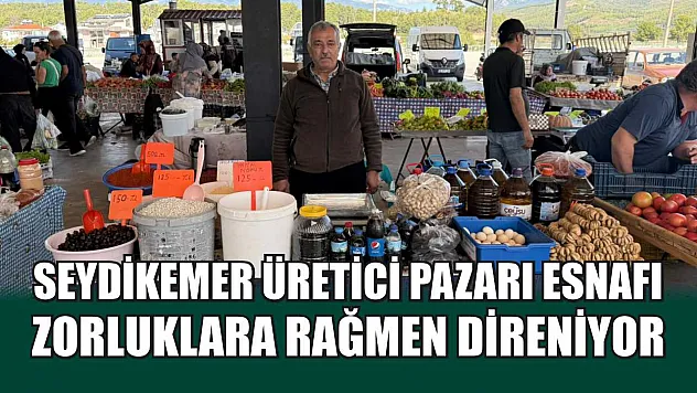 Seydikemer Üretici Pazarı esnafı zorluklara rağmen direniyor
