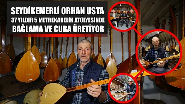 Seydikemerli Orhan usta 37 yıldır 5 metrekarelik atölyesinde bağlama ve cura üretiyor