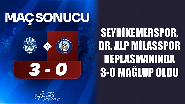 Seydikemerspor, Dr. Alp Milasspor deplasmanında 3-0 mağlup oldu