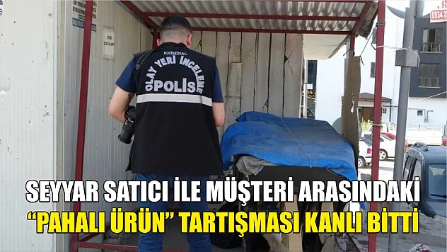 Seyyar satıcı ile müşteri arasındaki 'pahalı ürün' tartışması kanlı bitti