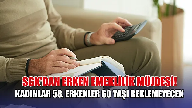 SGK'dan erken emeklilik müjdesi! Kadınlar 58, erkekler 60 yaşı beklemeyecek