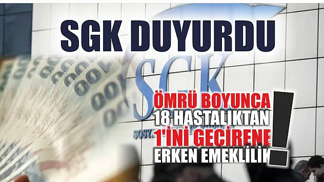 SGK duyurdu: Ömrü boyunca 18 hastalıktan 1'ini geçirene erken emeklilik! 