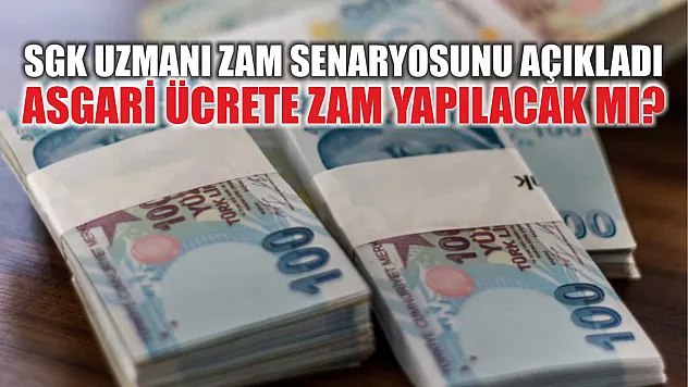 SGK Uzmanı zam senaryosunu açıkladı: Asgari ücrete zam yapılacak mı?