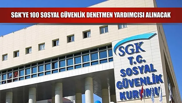 SGK'ye 100 sosyal güvenlik denetmen yardımcısı alınacak
