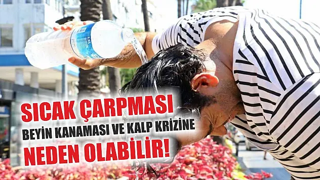Sıcak çarpması, beyin kanaması ve kalp krizine neden olabilir!