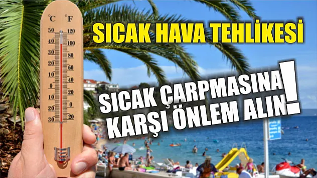 Sıcak Hava Tehlikesi: Sıcak Çarpmasına Karşı Önlem Alın!