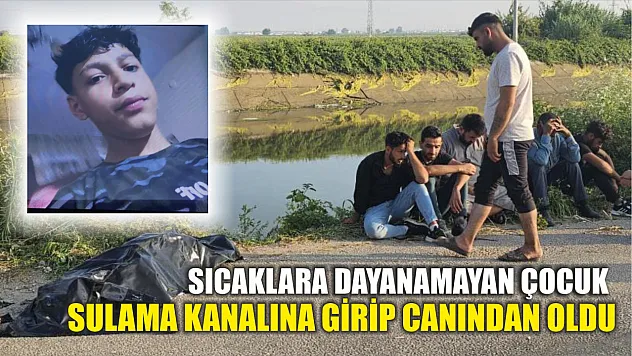 Sıcaklara dayanamayan çocuk sulama kanalına girip canından oldu