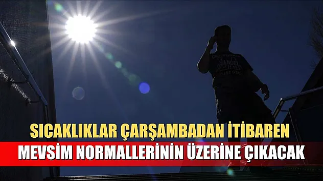 Sıcaklıklar çarşambadan itibaren mevsim normallerinin üzerine çıkacak