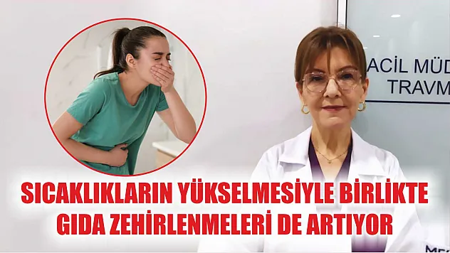Sıcaklıkların yükselmesiyle birlikte gıda zehirlenmeleri de artıyor