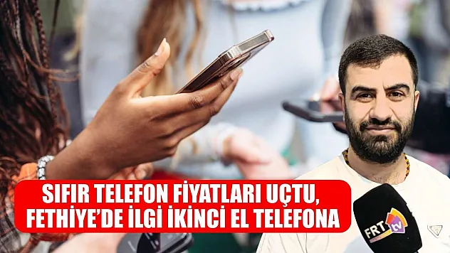 Sıfır Telefon Fiyatları Uçtu, Fethiye'de İlgi İkinci El telefona