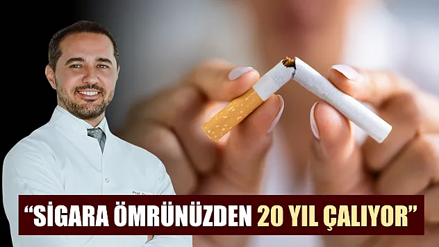 'Sigara ömrünüzden 20 yıl çalıyor'