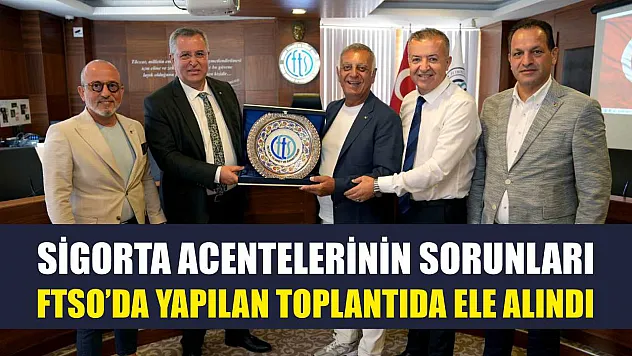 Sigorta acentelerinin sorunları FTSO'da yapılan toplantıda ele alındı