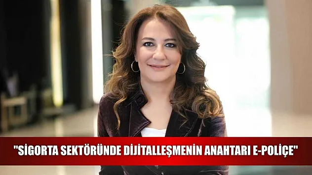 'Sigorta sektöründe dijitalleşmenin anahtarı e-poliçe'