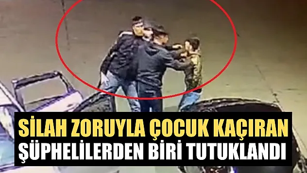 Silah zoruyla çocuk kaçıran şüphelilerden biri tutuklandı