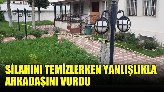 Silahını temizlerken yanlışlıkla arkadaşını vurdu