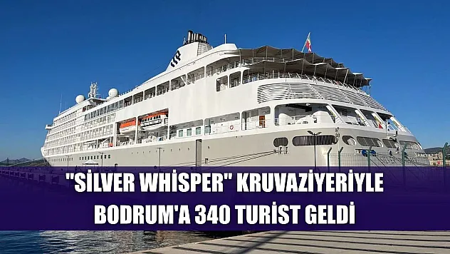 'Silver Whisper' kruvaziyeriyle Bodrum'a 340 turist geldi