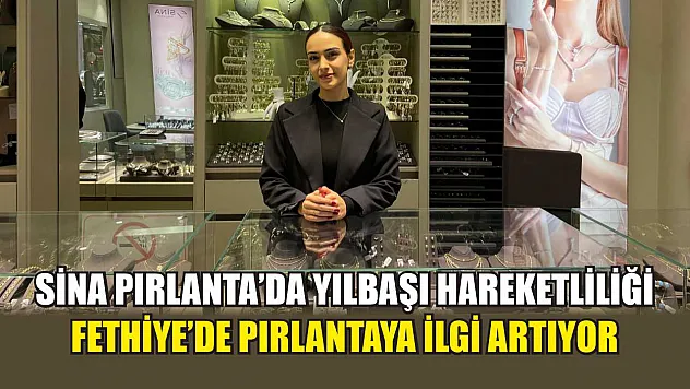 Sina Pırlanta'da yılbaşı hareketliliği: Fethiye'de pırlantaya ilgi artıyor