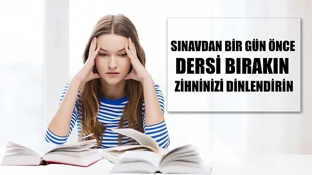 Sınavdan bir gün önce dersi bırakın, zihninizi dinlendirin