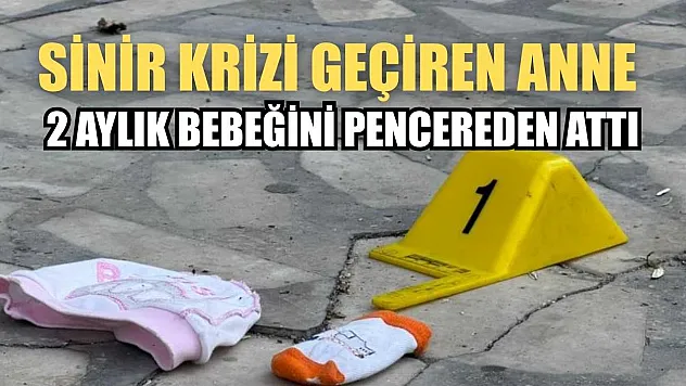 Sinir krizi geçiren anne 2 aylık bebeğini pencereden attı