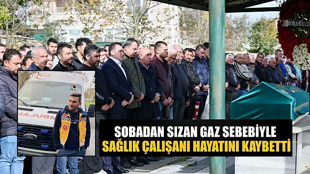 Sobadan sızan gaz sebebiyle sağlık çalışan hayatını kaybetti