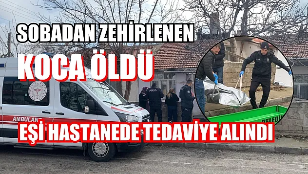 Sobadan zehirlenen koca öldü, eşi hastanede tedaviye alındı