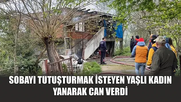 Sobayı tutuşturmak isteyen yaşlı kadın yanarak can verdi
