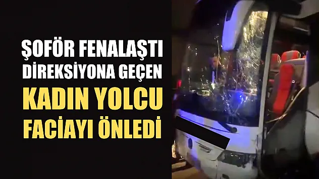 Şoför fenalaştı, direksiyona geçen kadın yolcu faciayı önledi
