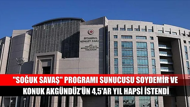 'Soğuk Savaş' programı sunucusu Soydemir ve konuk Akgündüz'ün 4,5'ar yıl hapsi istendi