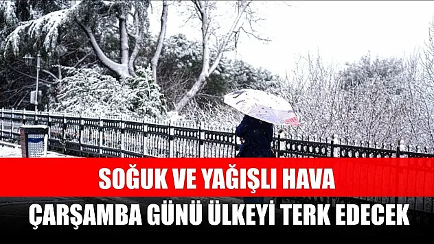 Soğuk ve yağışlı hava çarşamba günü ülkeyi terk edecek
