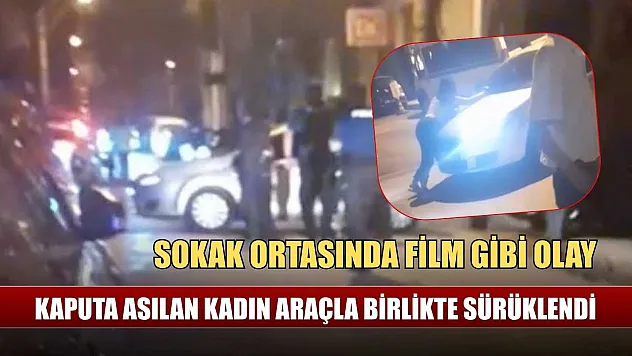 Sokak ortasında film gibi olay: Kaputa asılan kadın araçla birlikte sürüklendi