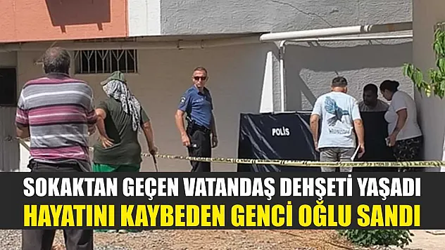 Sokaktan geçen vatandaş dehşeti yaşadı: Hayatını kaybeden genci oğlu sandı