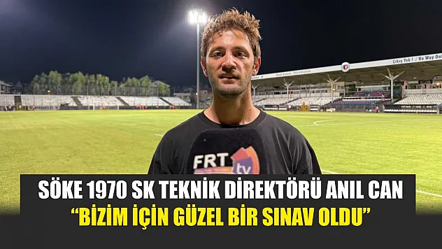 Söke 1970 SK Teknik Direktörü Anıl Can: 'Bizim için güzel bir sınav oldu'