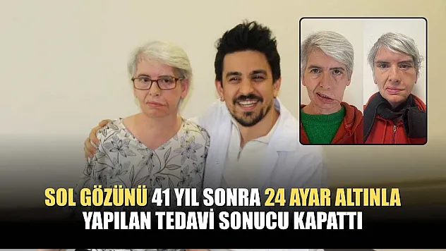 Sol gözünü 41 yıl sonra 24 ayar altınla yapılan tedavi sonucu kapattı